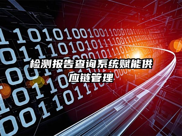 B端市场爆发！检测报告查询系统如何赋能供应链管理？