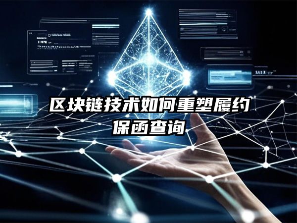 区块链技术如何重塑那曲地区履约保函查询？未来三年将颠覆传统模式的五大变革