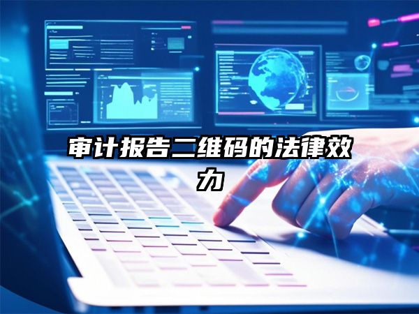 审计报告二维码验证结果的法律效力解析——数字时代审计证据的司法认可之路